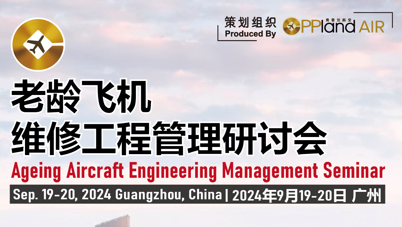 老龄飞机维修工程管理研讨会 | 2024年9月19-20日,广州